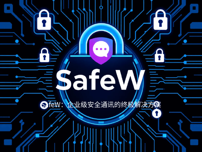 SafeW：端到端加密的秘密武器，守护您的企业通信安全 - SafeW安全通讯操作指南